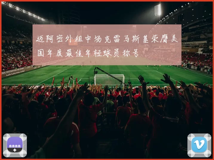 迈阿密外租中场克雷马斯基荣膺美国年度最佳年轻球员称号